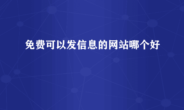 免费可以发信息的网站哪个好