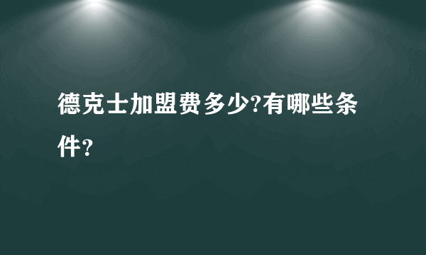 德克士加盟费多少?有哪些条件？