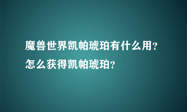 魔兽世界凯帕琥珀有什么用？怎么获得凯帕琥珀？