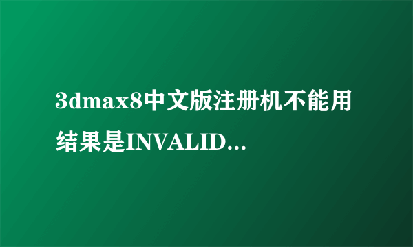 3dmax8中文版注册机不能用结果是INVALID REQUEST CODE!