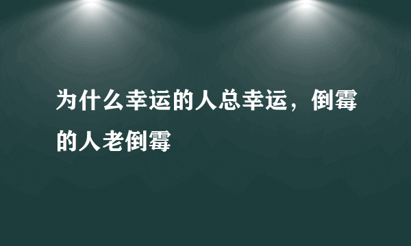 为什么幸运的人总幸运，倒霉的人老倒霉