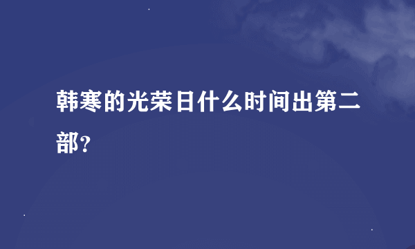 韩寒的光荣日什么时间出第二部？