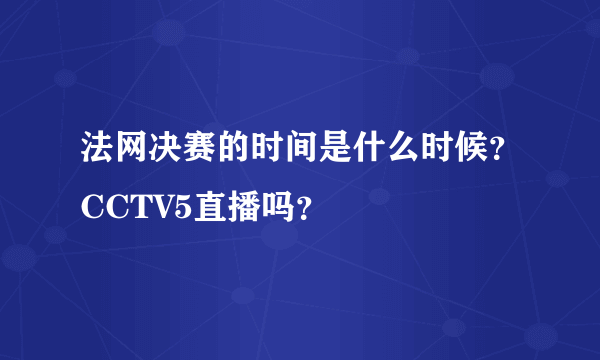 法网决赛的时间是什么时候？CCTV5直播吗？