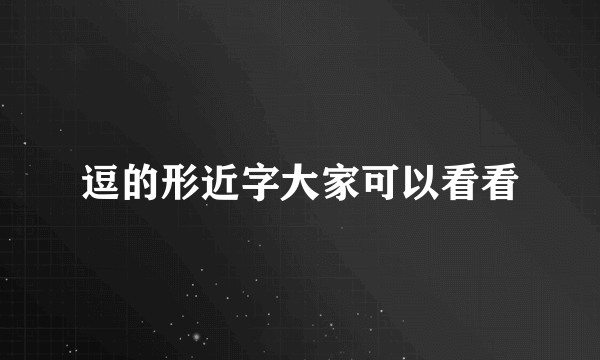 逗的形近字大家可以看看