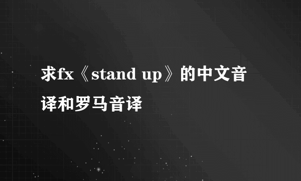 求fx《stand up》的中文音译和罗马音译