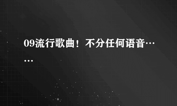 09流行歌曲！不分任何语音……