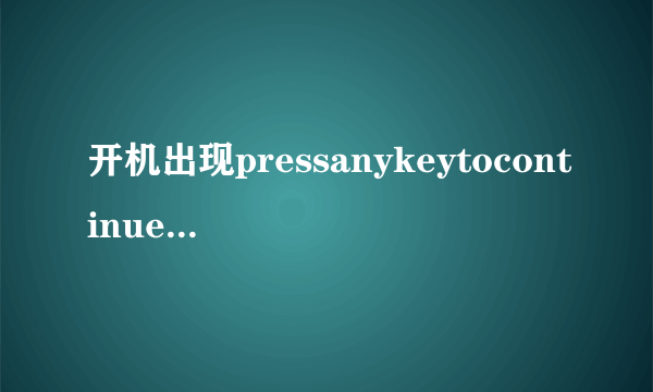 开机出现pressanykeytocontinue，按任意键出现红屏，怎么解决？