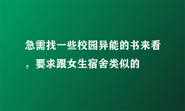 急需找一些校园异能的书来看，要求跟女生宿舍类似的