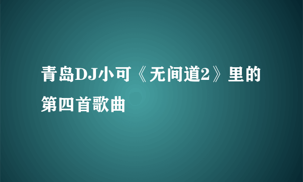 青岛DJ小可《无间道2》里的第四首歌曲