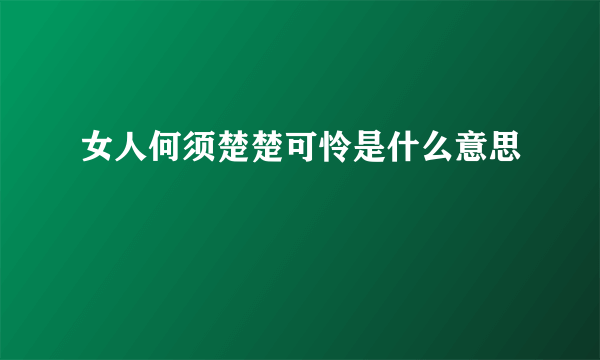 女人何须楚楚可怜是什么意思