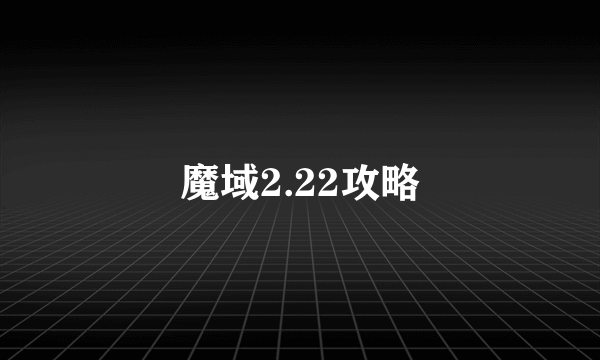 魔域2.22攻略