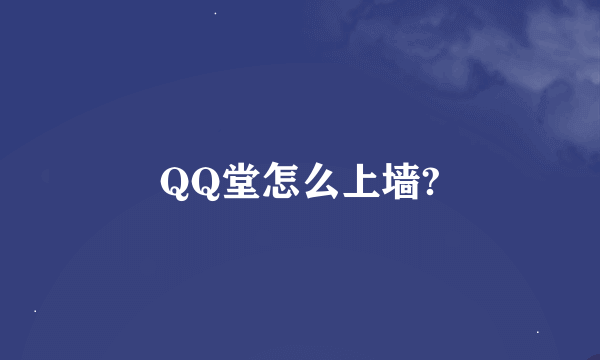 QQ堂怎么上墙?