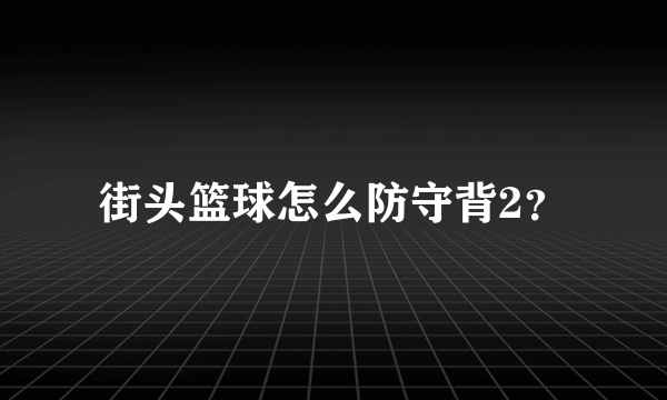 街头篮球怎么防守背2？