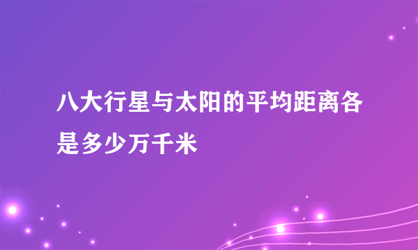 八大行星与太阳的平均距离各是多少万千米