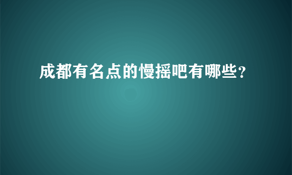 成都有名点的慢摇吧有哪些？