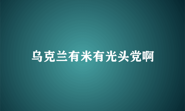 乌克兰有米有光头党啊