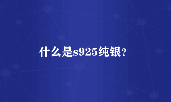 什么是s925纯银？