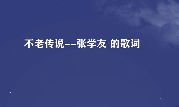 不老传说--张学友 的歌词