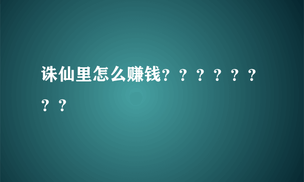 诛仙里怎么赚钱？？？？？？？？