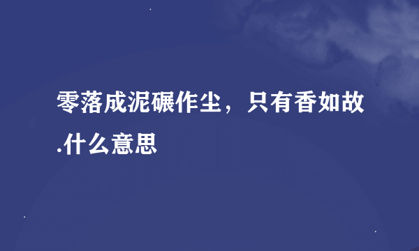 零落成泥碾作尘，只有香如故.什么意思