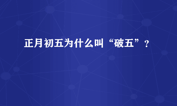 正月初五为什么叫“破五”？