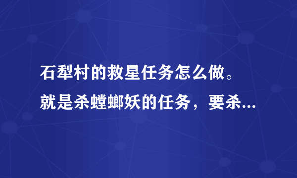 石犁村的救星任务怎么做。 就是杀螳螂妖的任务，要杀伊克提可巨像。