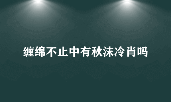 缠绵不止中有秋沫冷肖吗