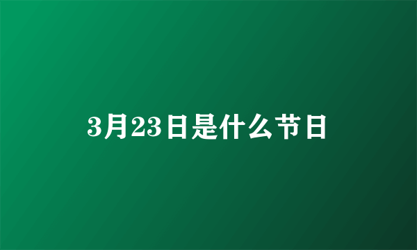 3月23日是什么节日