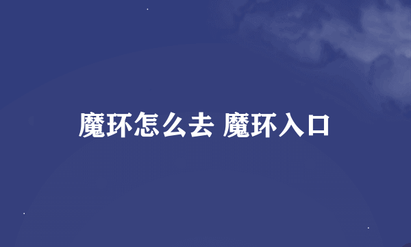 魔环怎么去 魔环入口