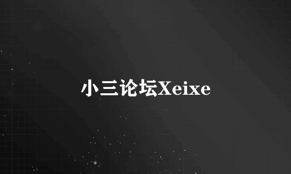 小三论坛Xeixe