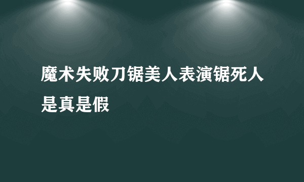 魔术失败刀锯美人表演锯死人是真是假