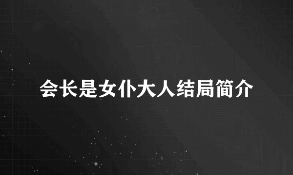 会长是女仆大人结局简介