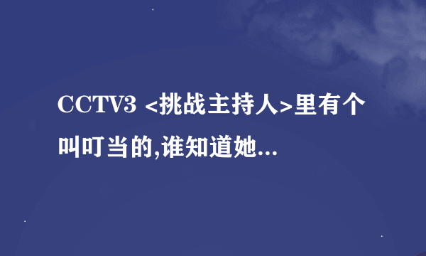 CCTV3 <挑战主持人>里有个叫叮当的,谁知道她是什么底细?