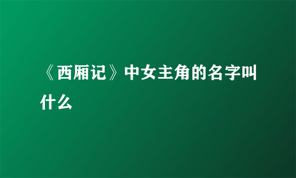 《西厢记》中女主角的名字叫什么