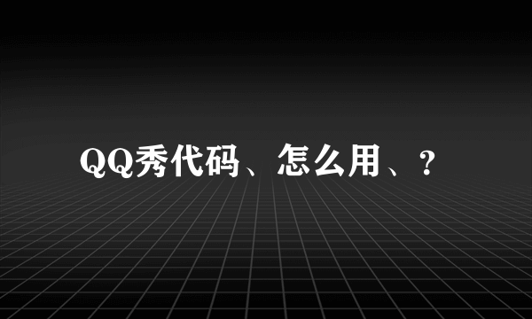 QQ秀代码、怎么用、？