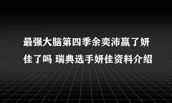 最强大脑第四季余奕沛赢了妍佳了吗 瑞典选手妍佳资料介绍