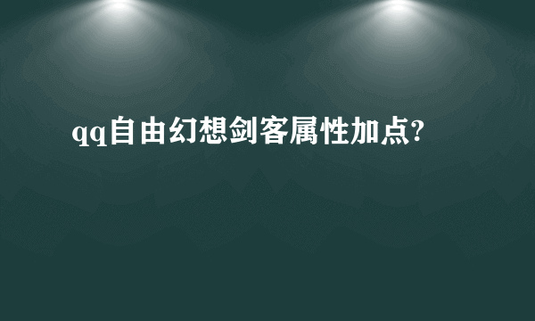 qq自由幻想剑客属性加点?