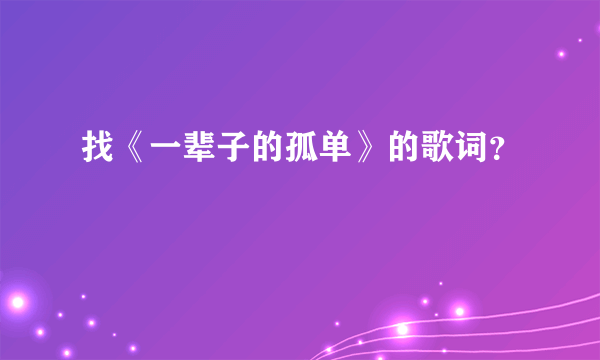 找《一辈子的孤单》的歌词？