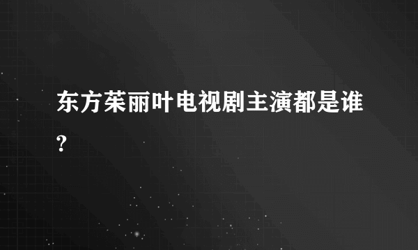 东方茱丽叶电视剧主演都是谁?