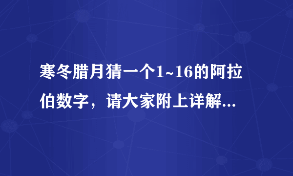 寒冬腊月猜一个1~16的阿拉伯数字，请大家附上详解，谢谢大家