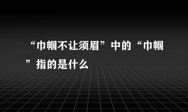 “巾帼不让须眉”中的“巾帼”指的是什么