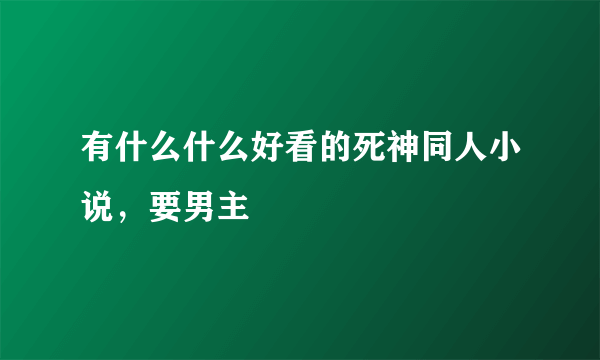 有什么什么好看的死神同人小说，要男主