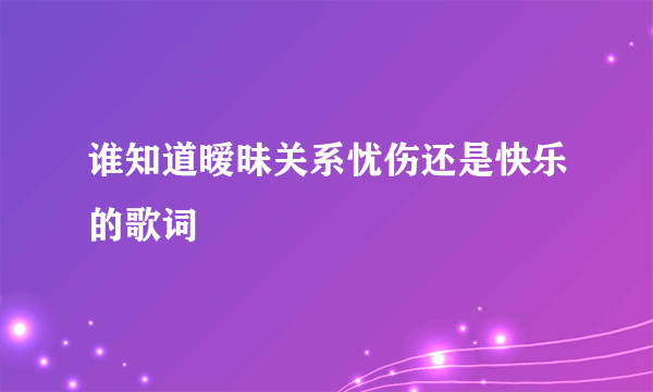 谁知道暧昧关系忧伤还是快乐的歌词