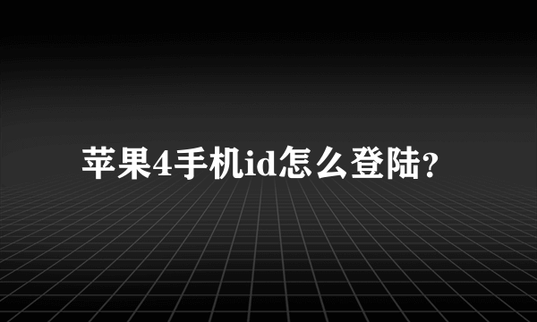 苹果4手机id怎么登陆？