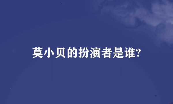 莫小贝的扮演者是谁?