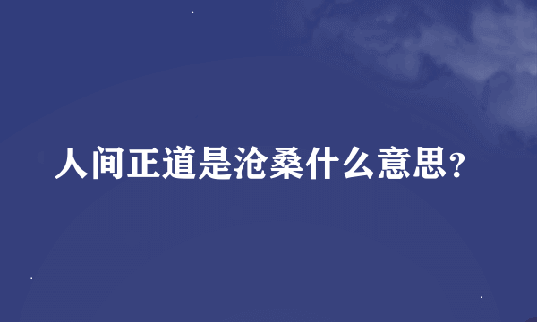 人间正道是沧桑什么意思？