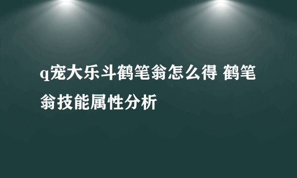 q宠大乐斗鹤笔翁怎么得 鹤笔翁技能属性分析