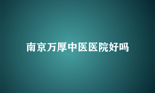 南京万厚中医医院好吗