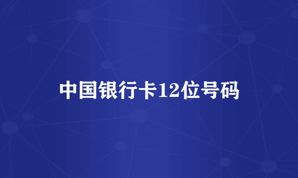 中国银行卡12位号码