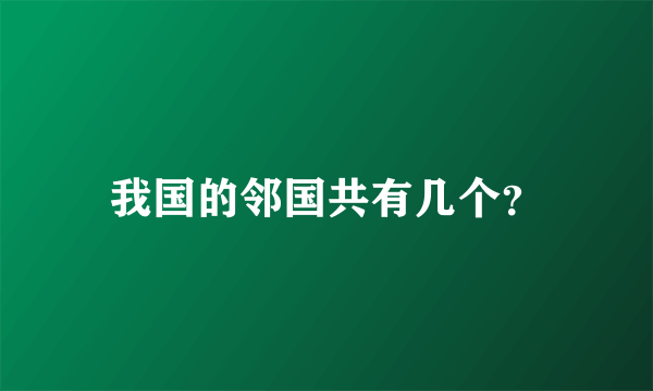 我国的邻国共有几个？